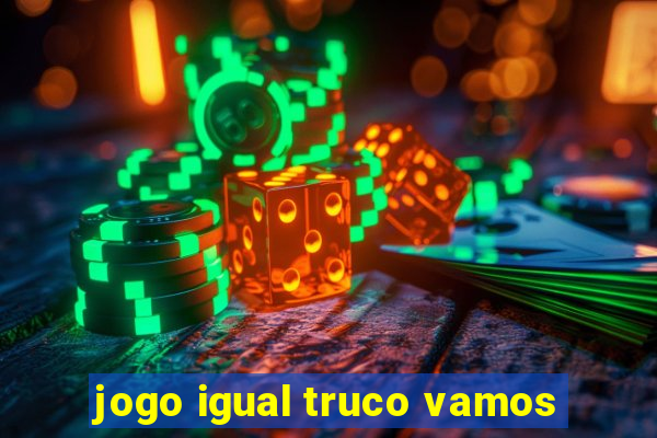 jogo igual truco vamos